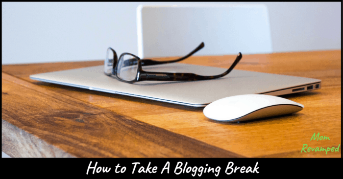 How To Take A Blogging Break